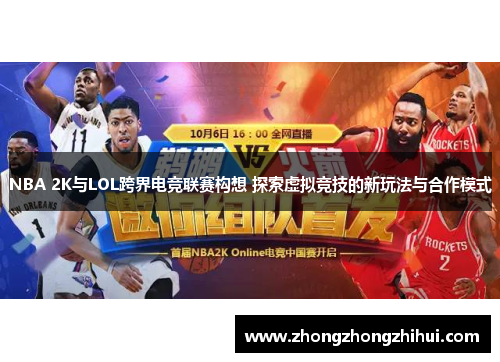 NBA 2K与LOL跨界电竞联赛构想 探索虚拟竞技的新玩法与合作模式