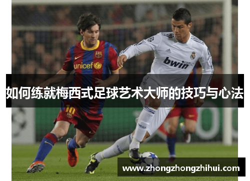 如何练就梅西式足球艺术大师的技巧与心法