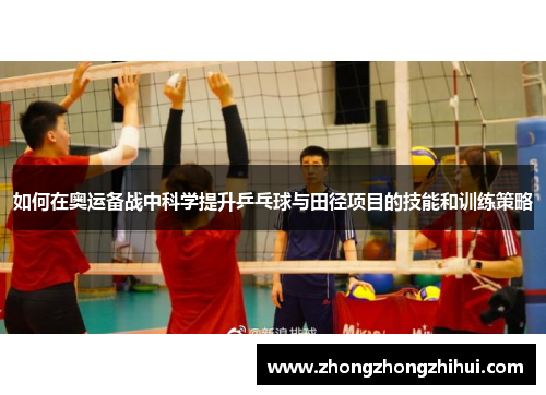 如何在奥运备战中科学提升乒乓球与田径项目的技能和训练策略