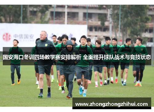 国安海口冬训四场教学赛安排解析 全面提升球队战术与竞技状态