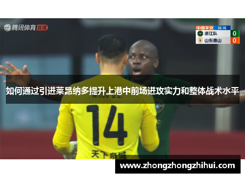 如何通过引进莱昂纳多提升上港中前场进攻实力和整体战术水平