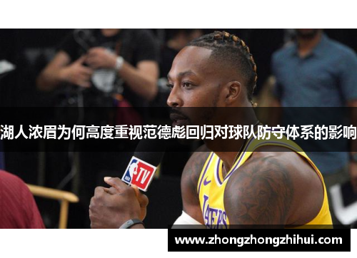 湖人浓眉为何高度重视范德彪回归对球队防守体系的影响