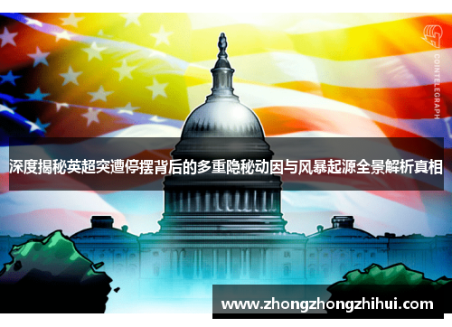 深度揭秘英超突遭停摆背后的多重隐秘动因与风暴起源全景解析真相 深度揭秘英超突遭停摆背后的多重隐秘动因与风暴起源全景解析真相